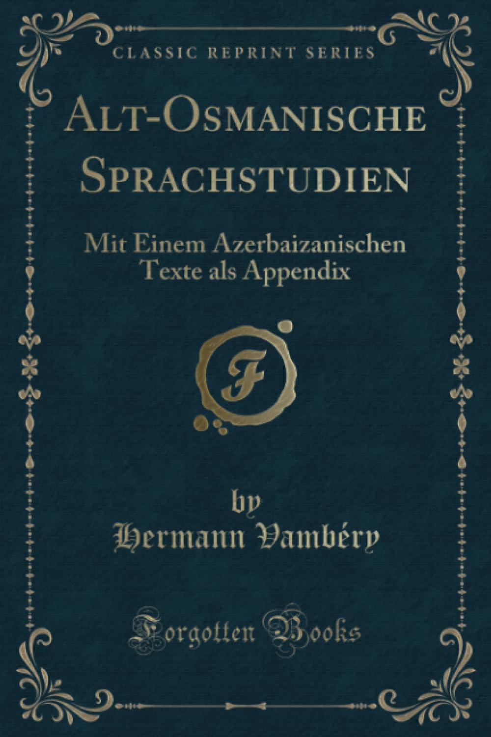 Alt-Osmanische Sprachstudien (Classic Reprint): Mit Einem Azerbaizanischen Texte als Appendix: Mit Einem Azerbaizanischen Texte ALS Appendix (Classic Reprint) Contemporary literature