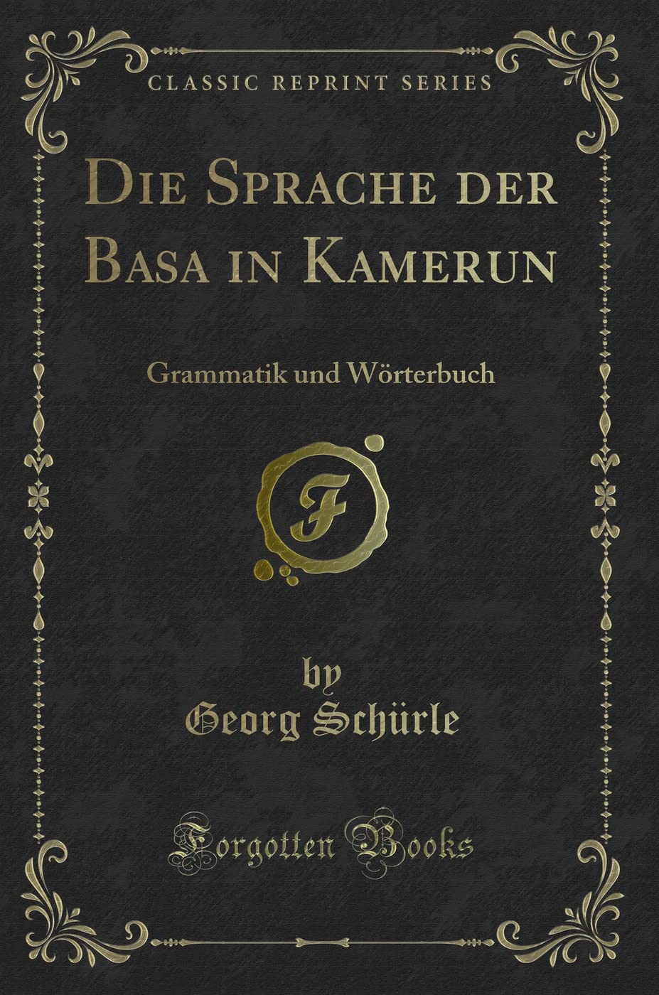 Die Sprache Der Basa in Kamerun: Grammatik Und Wörterbuch (Classic Reprint) Contemporary literature