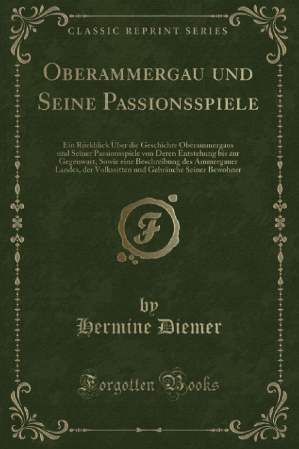 Oberammergau und Seine Passionsspiele: Ein Rückblick Über die Geschichte Oberammergaus und Seiner Passionsspiele von Deren Entstehung bis zur ... Der Volkssitten Und Gebräuche Seiner Bewohner book