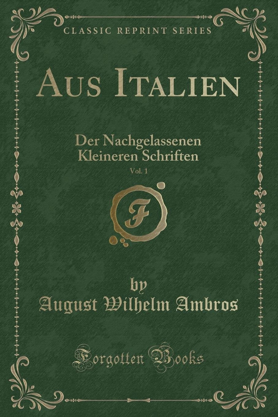 Aus Italien, Vol. 1: Der Nachgelassenen Kleineren Schriften (Classic Reprint) Contemporary literature Books