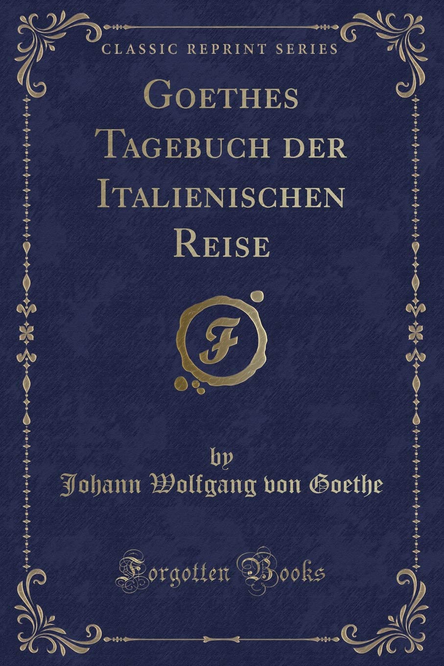 Goethes Tagebuch der Italienischen Reise (Classic Reprint) Contemporary literature