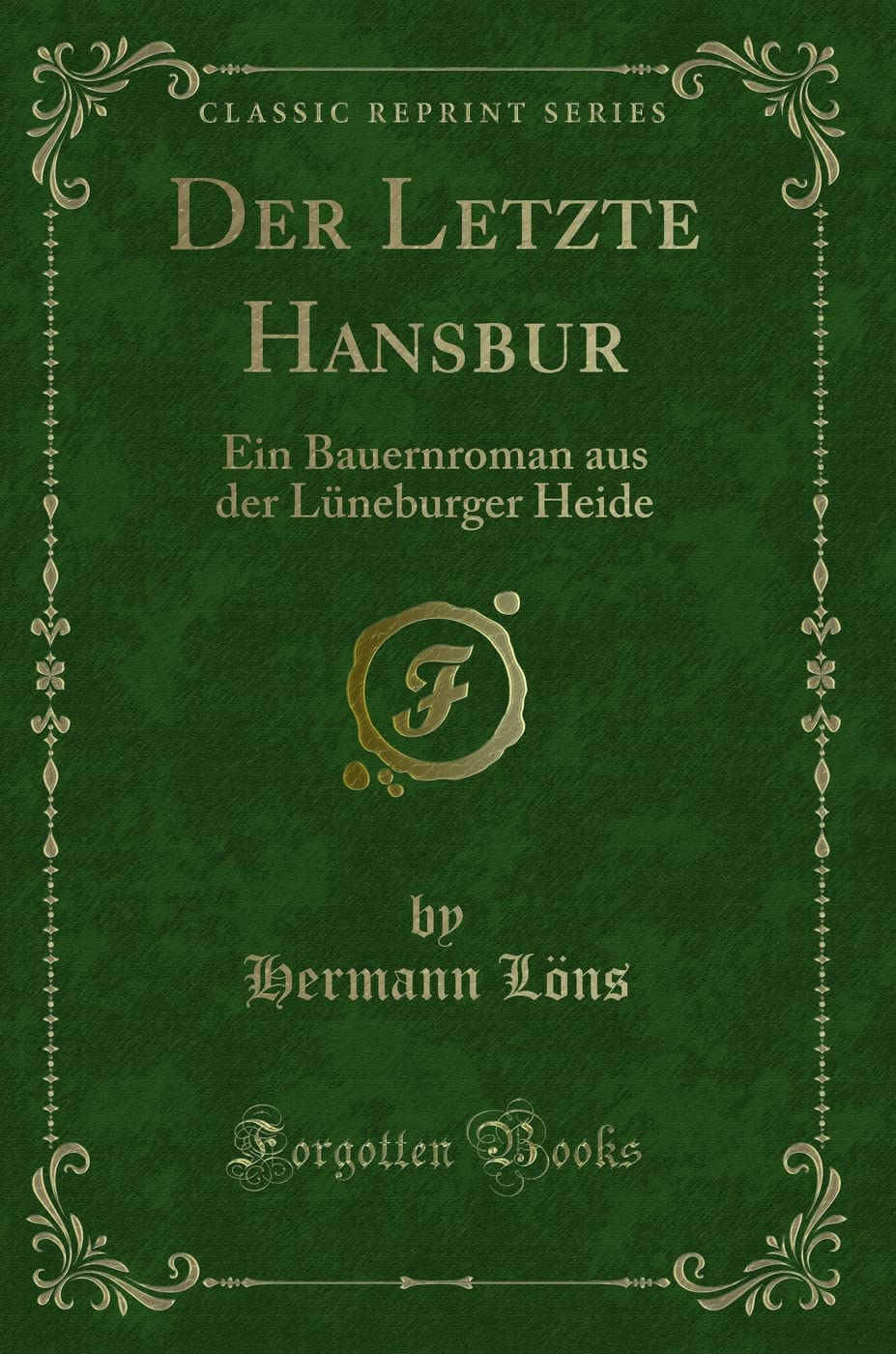 Der Letzte Hansbur (Classic Reprint): Ein Bauernroman aus der Lüneburger Heide: Ein Bauernroman Aus Der Lüneburger Heide (Classic Reprint) Classics