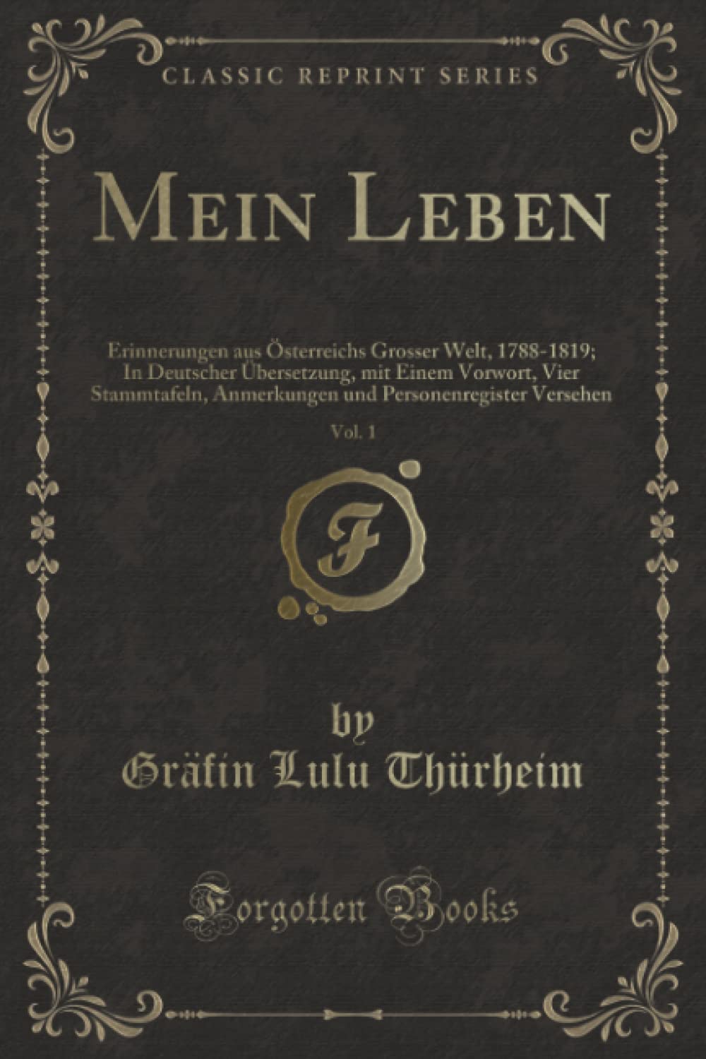 Mein Leben, Vol. 1 (Classic Reprint): Erinnerungen aus Österreichs Grosser Welt, 1788-1819; In Deutscher Übersetzung, mit Einem Vorwort, Vier ... Personenregister Versehen (Classic Reprint) Contemporary literature Books