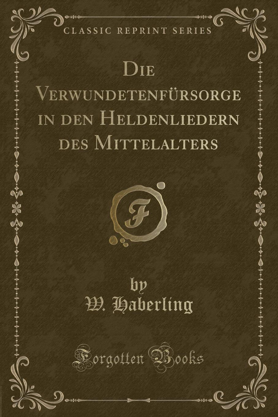 Die Verwundetenfürsorge in den Heldenliedern des Mittelalters (Classic Reprint) Contemporary literature