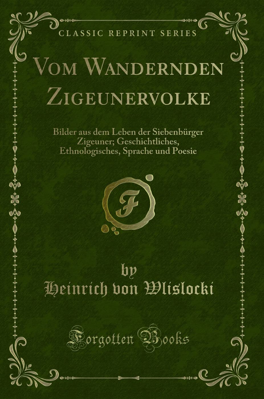 Vom Wandernden Zigeunervolke: Bilder aus dem Leben der Siebenbürger Zigeuner; Geschichtliches, Ethnologisches, Sprache und Poesie (Classic Reprint) Contemporary literature Books