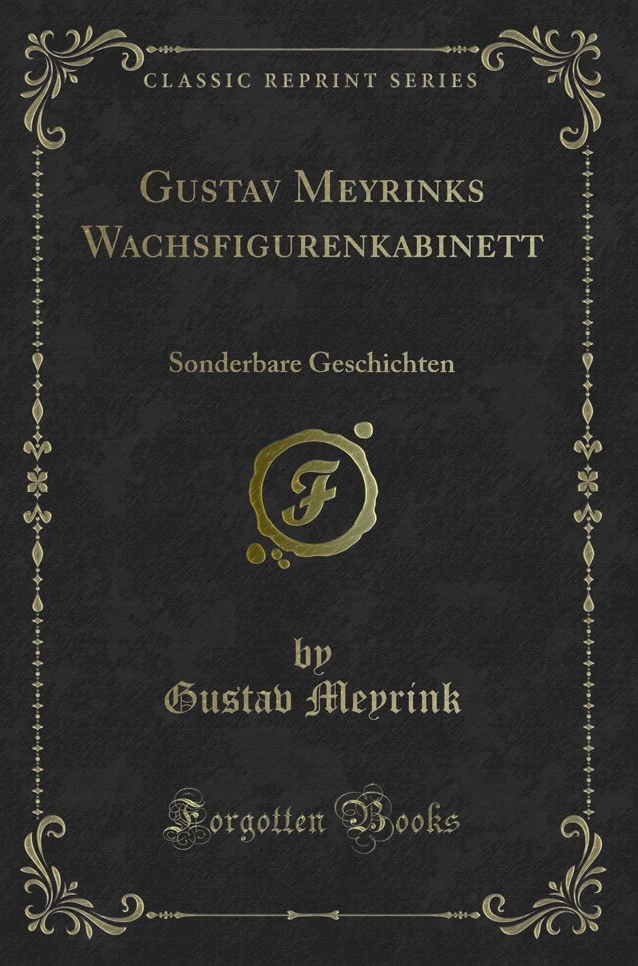Gustav Meyrinks Wachsfigurenkabinett (Classic Reprint): Sonderbare Geschichten: Sonderbare Geschichten (Classic Reprint) Contemporary literature