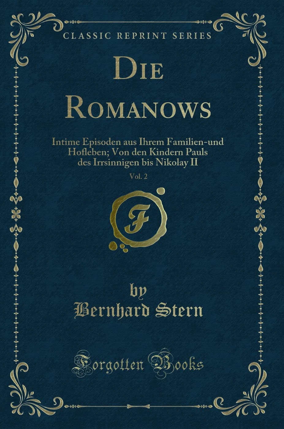 Die Romanows, Vol. 2: Intime Episoden aus Ihrem Familien-und Hofleben; Von den Kindern Pauls des Irrsinnigen bis Nikolay II (Classic Reprint) book
