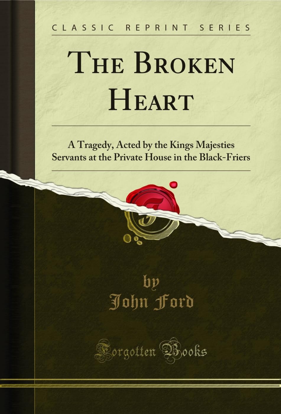 The Broken Heart: A Tragedy, Acted by the Kings Majesties Servants at the Private House in the Black-Friers (Classic Reprint) Drama