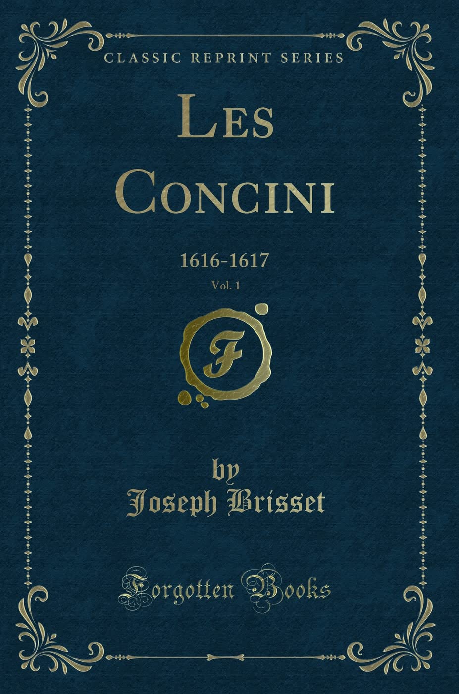 Les Concini, Vol. 1: 1616-1617 (Classic Reprint) Contemporary literature