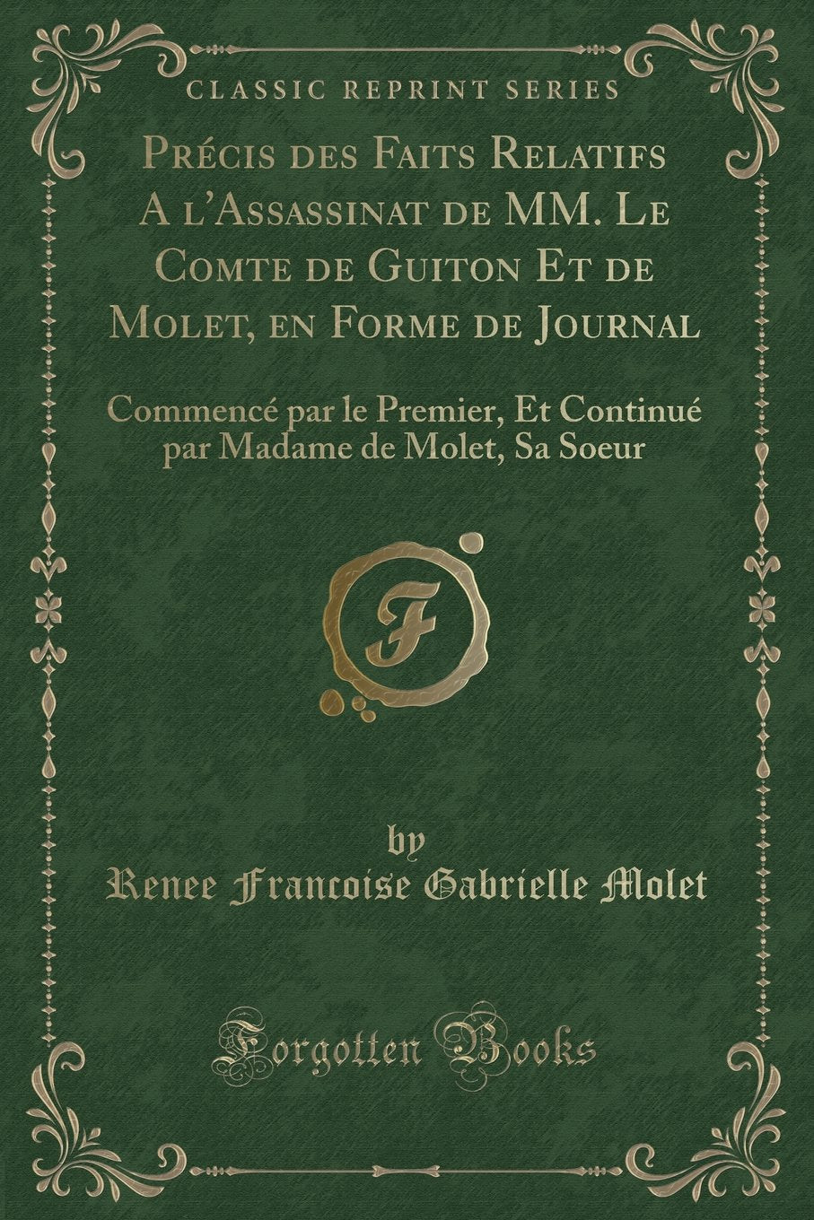 Précis des Faits Relatifs A l'Assassinat de MM. Le Comte de Guiton Et de Molet, en Forme de Journal: Commencé par le Premier, Et Continué par Madame de Molet, Sa Soeur (Classic Reprint) Action & Adventure