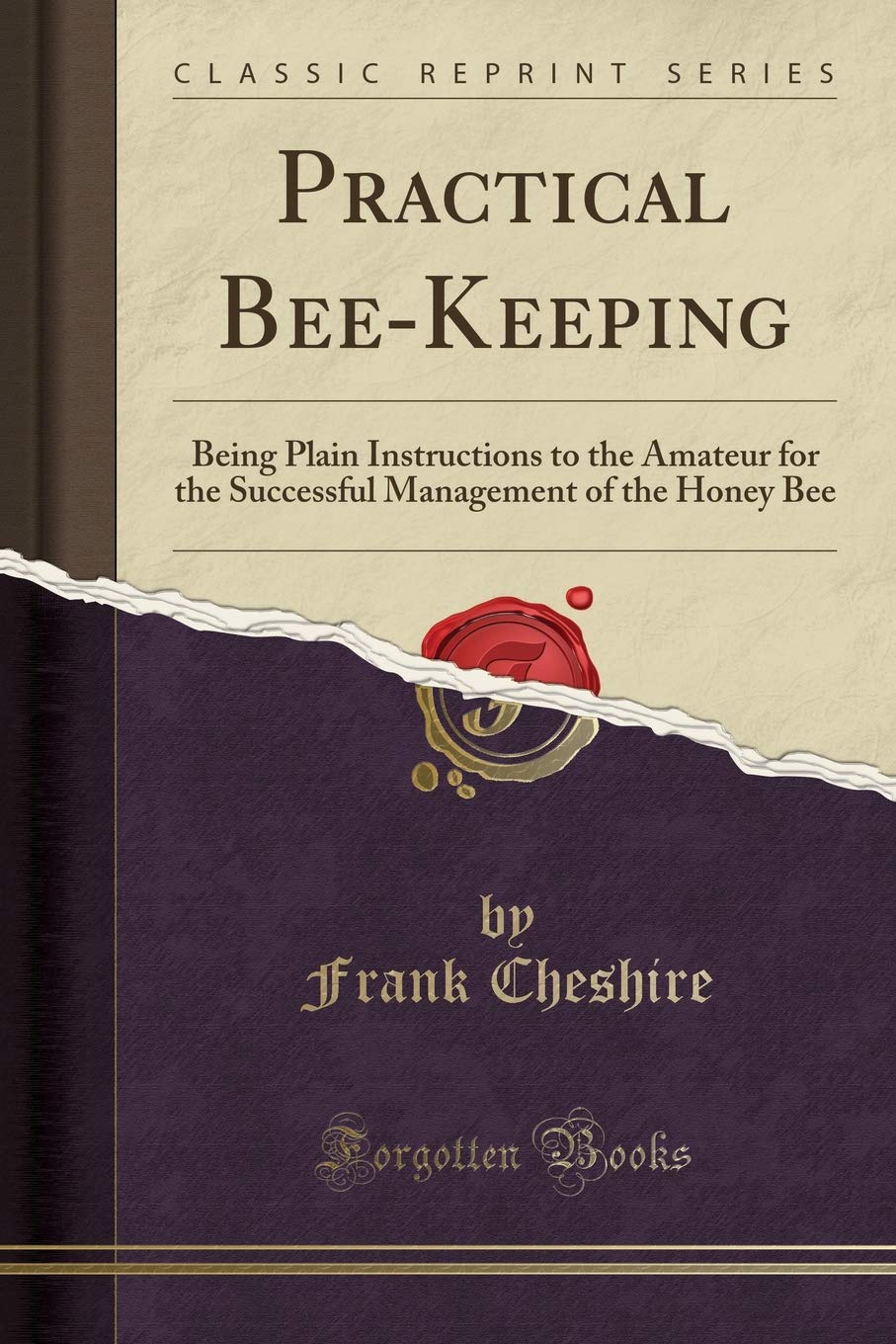 Practical Bee-Keeping: Being Plain Instructions to the Amateur for the Successful Management of the Honey Bee (Classic Reprint) Pets