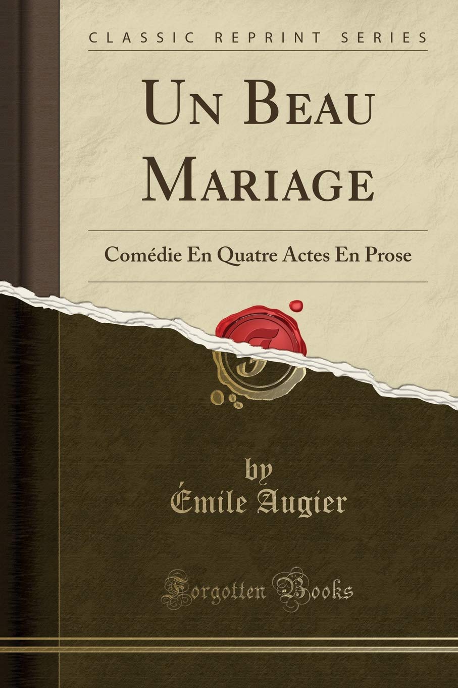 Un Beau Mariage: Comédie En Quatre Actes En Prose (Classic Reprint) Drama