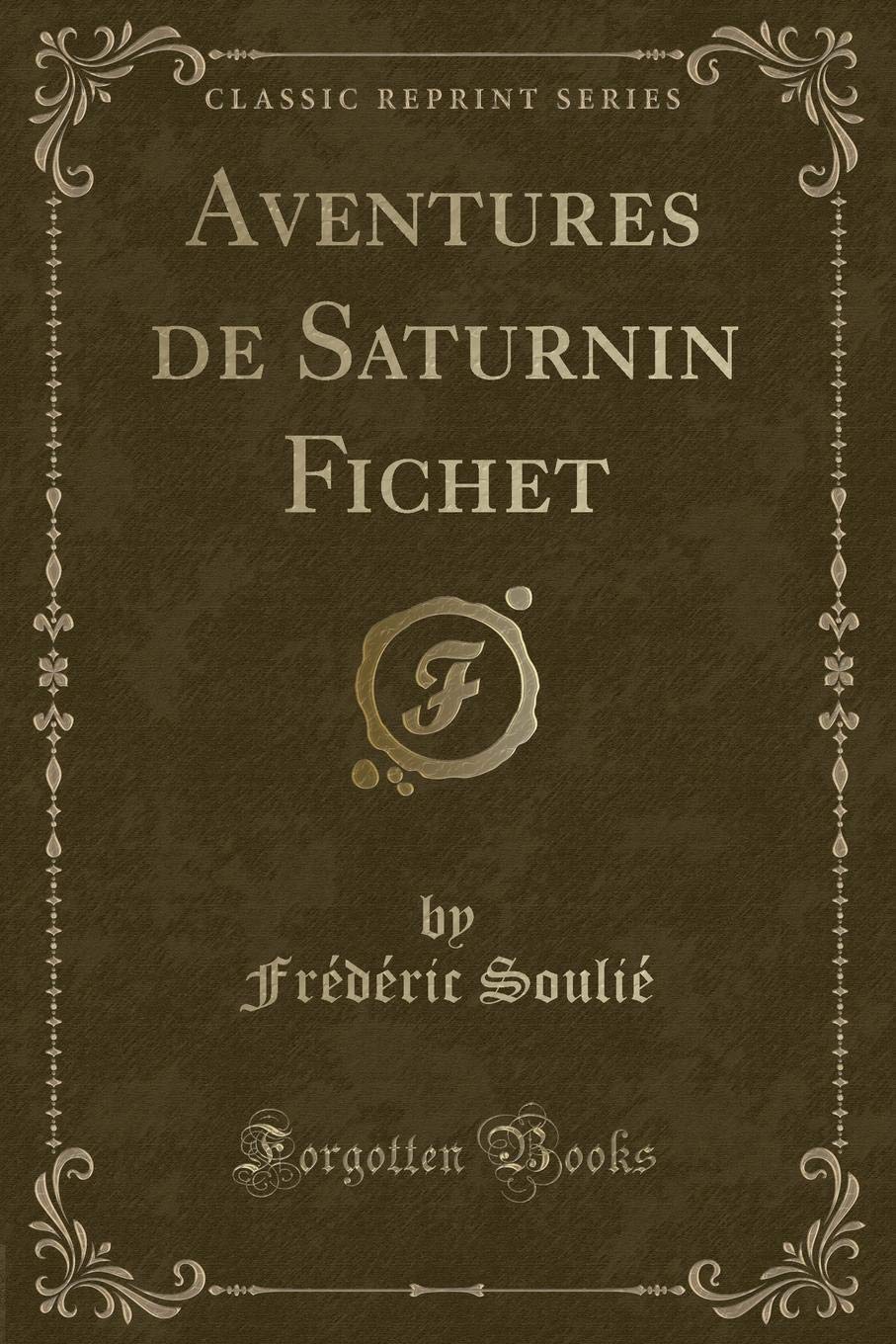 Aventures de Saturnin Fichet (Classic Reprint) Contemporary literature