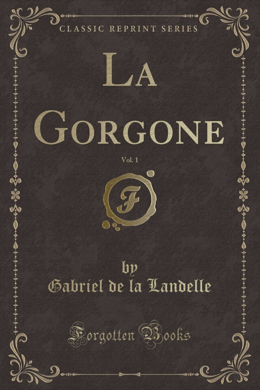 La Gorgone, Vol. 1 (Classic Reprint) Action & Adventure