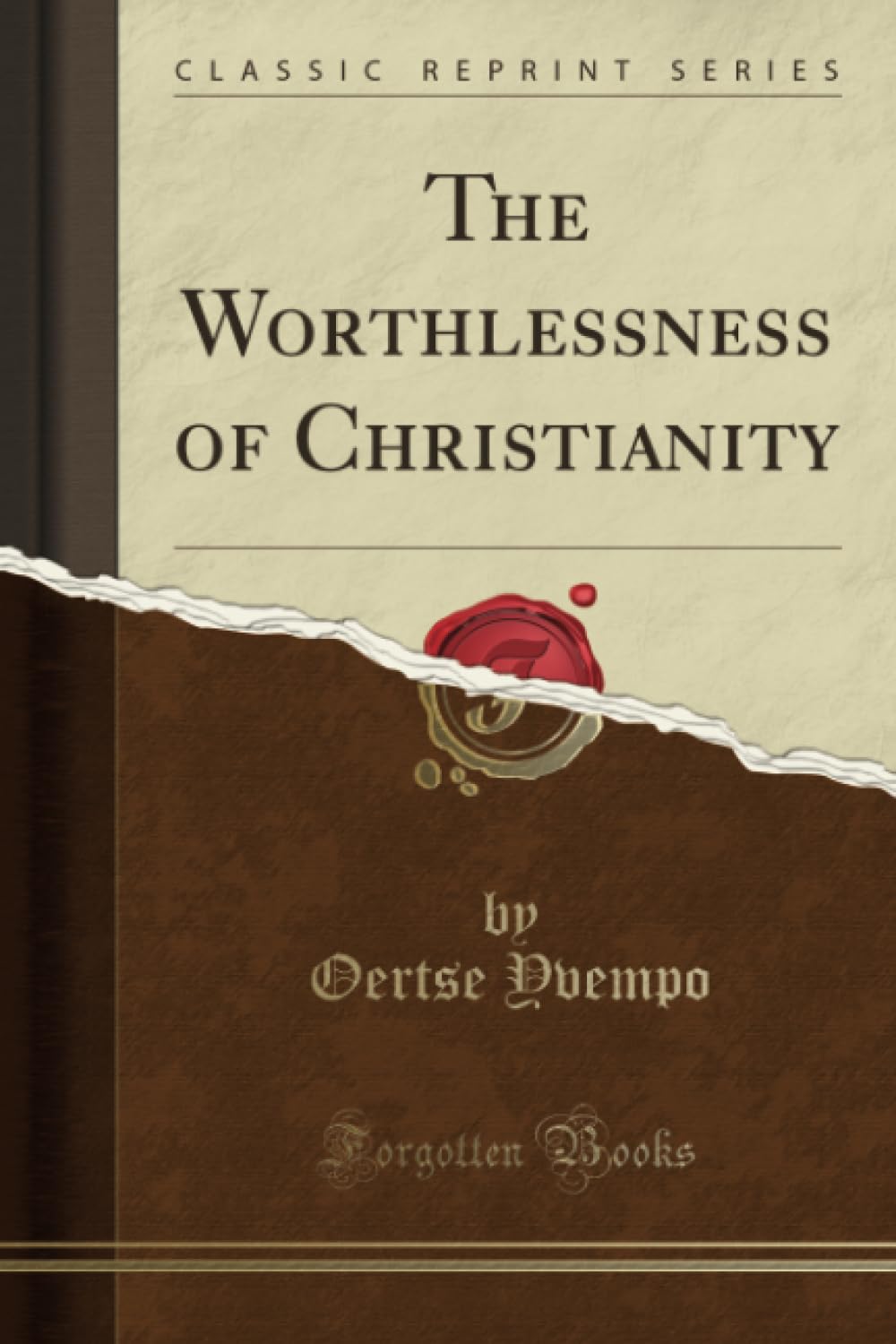The Worthlessness of Christianity (Classic Reprint) Philosophy