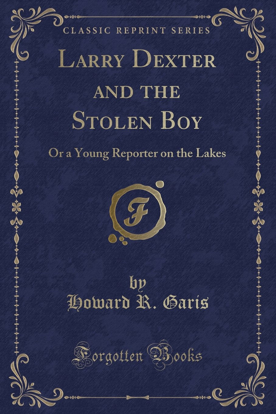 Larry Dexter and the Stolen Boy: Or a Young Reporter on the Lakes (Classic Reprint) Novels & Short Stories