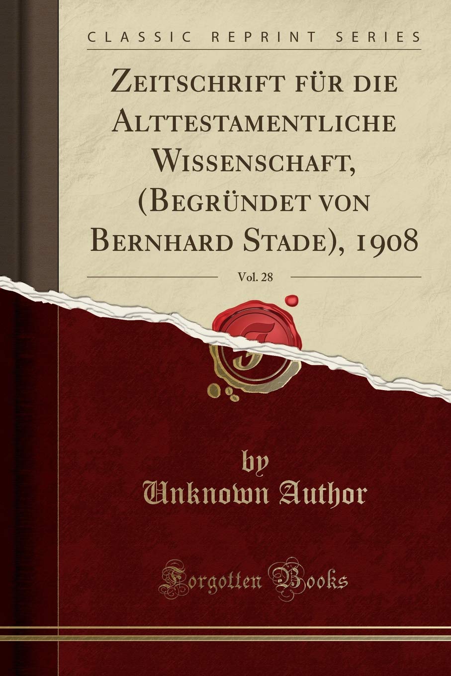 Zeitschrift für die Alttestamentliche Wissenschaft, (Begründet von Bernhard Stade), 1908, Vol. 28 (Classic Reprint) Religion & Esotericism