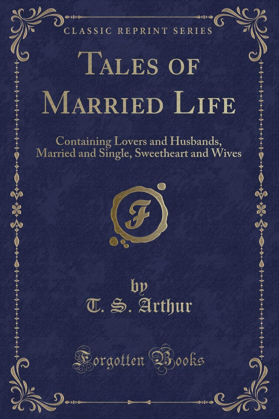 Tales of Married Life: Containing Lovers and Husbands, Married and Single, Sweetheart and Wives (Classic Reprint) Contemporary literature