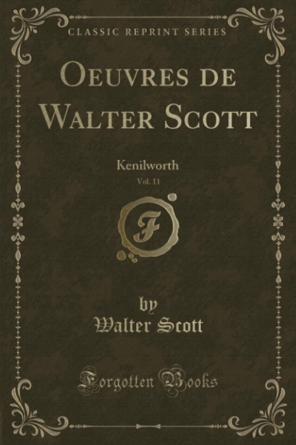 Oeuvres de Walter Scott, Vol. 11 (Classic Reprint): Kenilworth: Kenilworth (Classic Reprint) Contemporary literature