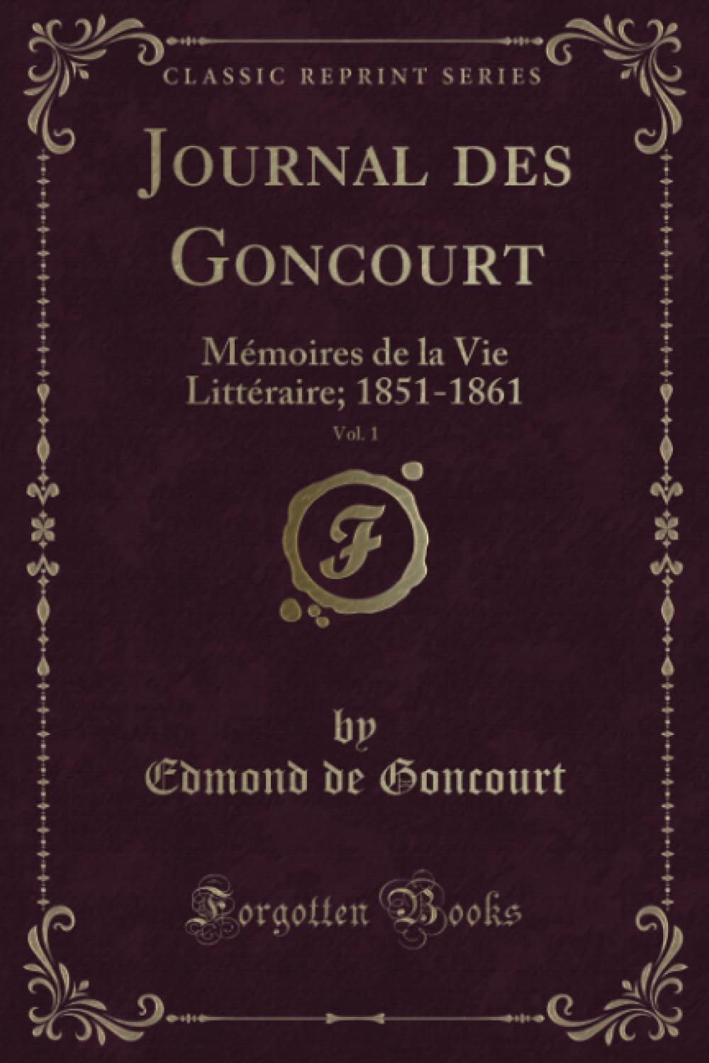 Journal des Goncourt, Vol. 1 (Classic Reprint): Mémoires de la Vie Littéraire; 1851-1861: Mémoires de la Vie Littéraire; 1851-1861 (Classic Reprint) Contemporary literature Books