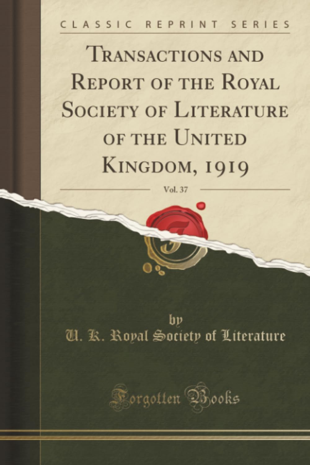 Transactions and Report of the Royal Society of Literature of the United Kingdom, 1919, Vol. 37 (Classic Reprint) Essays & Short Stories