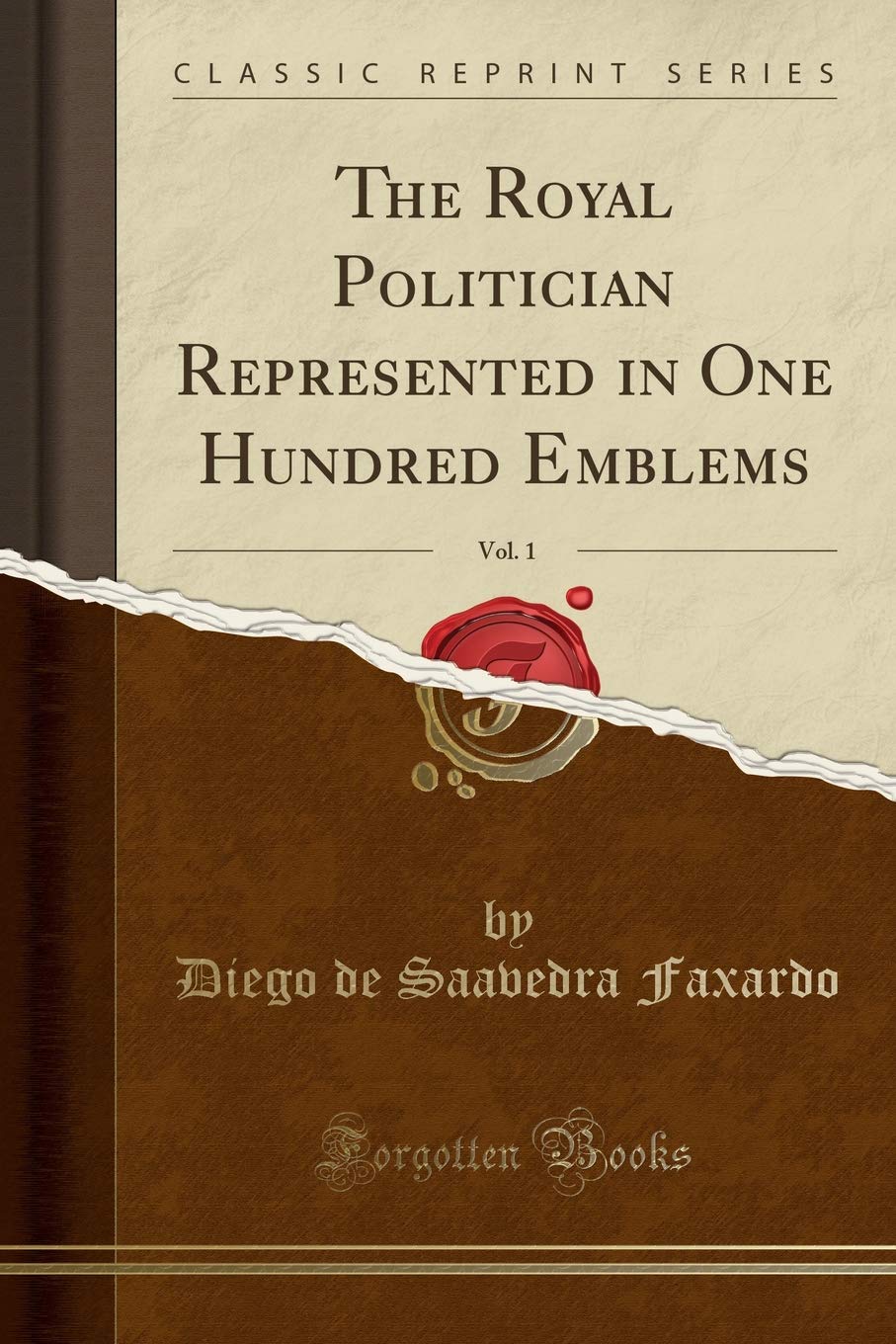 The Royal Politician Represented in One Hundred Emblems, Vol. 1 (Classic Reprint) Business, Finance & Career