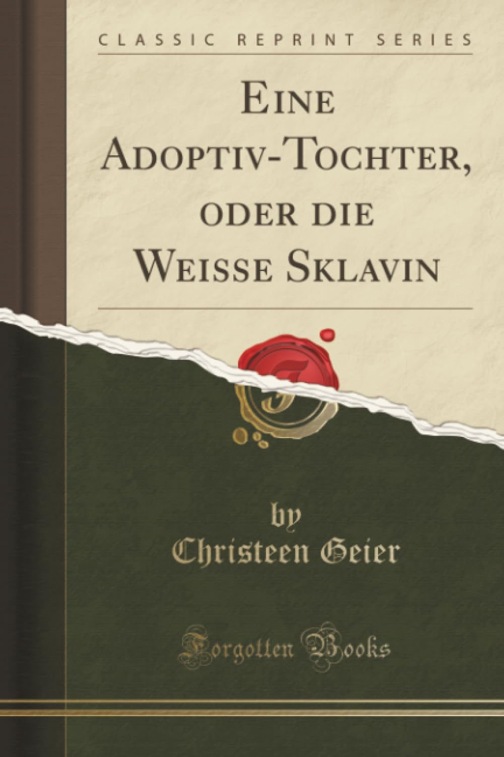 Eine Adoptiv-Tochter, oder die Weisse Sklavin (Classic Reprint) Essays & Short Stories