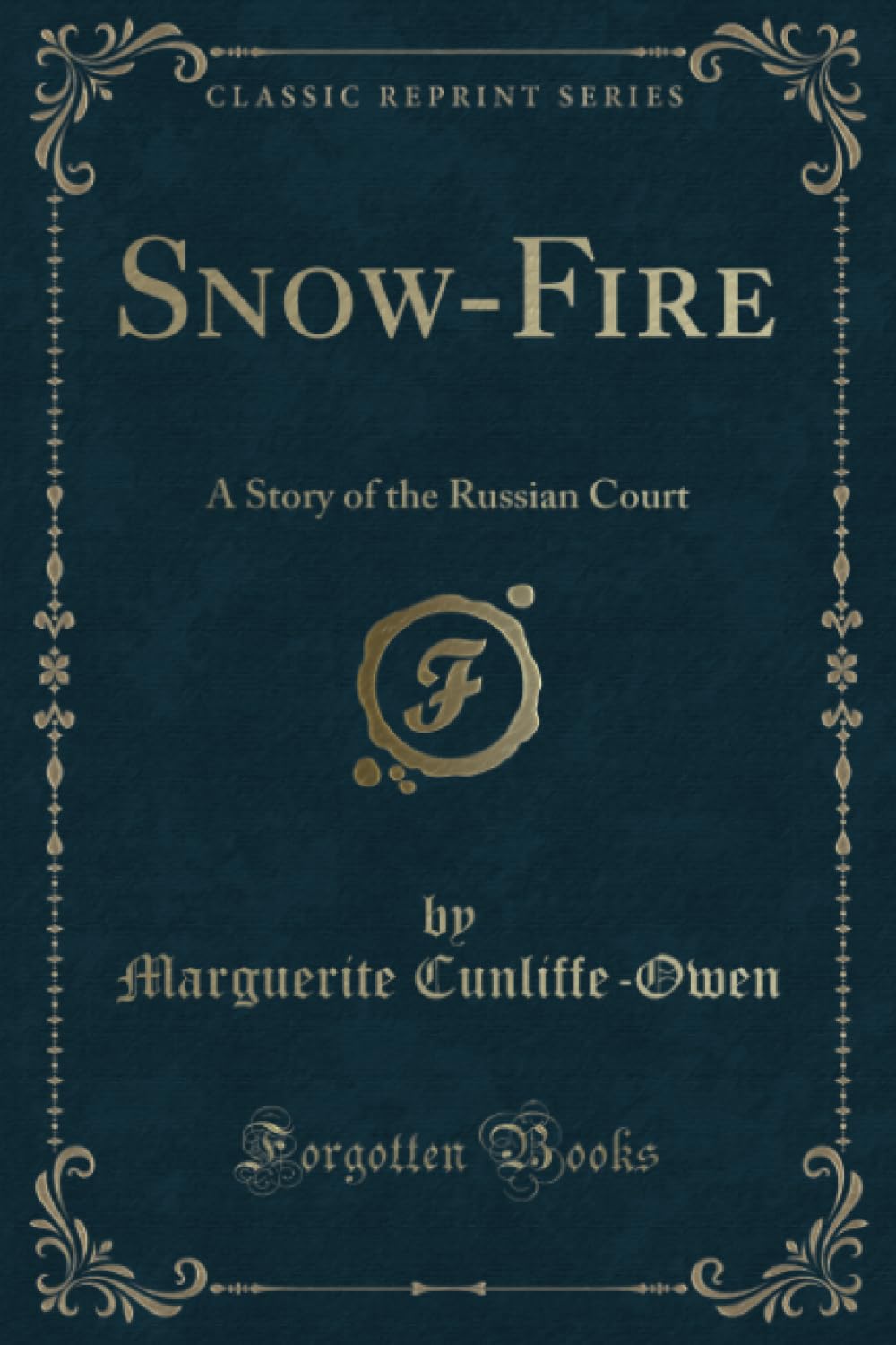 Snow-Fire (Classic Reprint): A Story of the Russian Court: A Story of the Russian Court (Classic Reprint) Novels & Short Stories