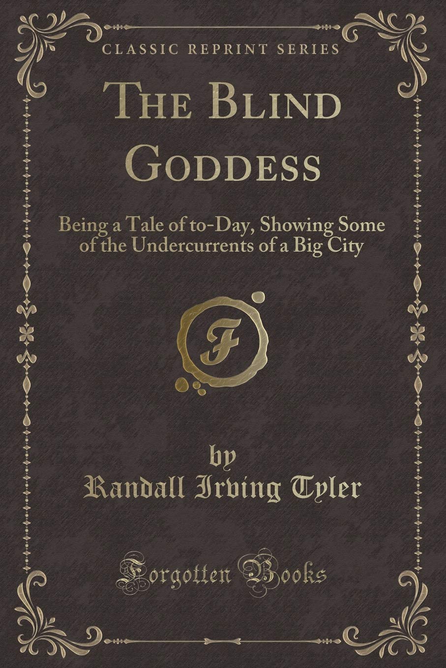 The Blind Goddess: Being a Tale of to-Day, Showing Some of the Undercurrents of a Big City (Classic Reprint) Contemporary literature Books