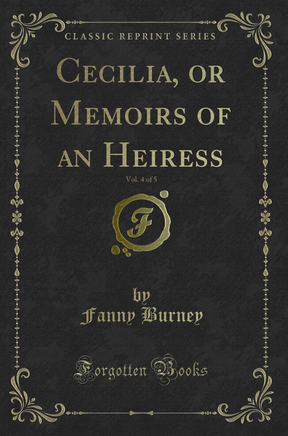 Cecilia, or Memoirs of an Heiress, Vol. 4 of 5 (Classic Reprint) Contemporary literature Books