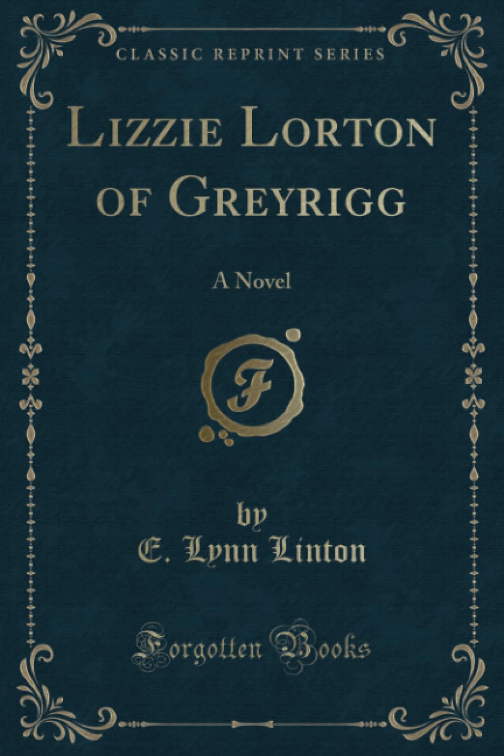 Lizzie Lorton of Greyrigg (Classic Reprint): A Novel: A Novel (Classic Reprint) Contemporary literature