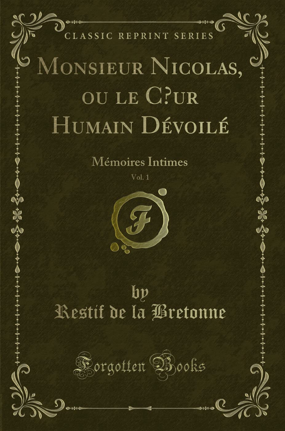Monsieur Nicolas, ou le Coeur Humain Dévoilé, Vol. 1: Mémoires Intimes (Classic Reprint) Contemporary literature