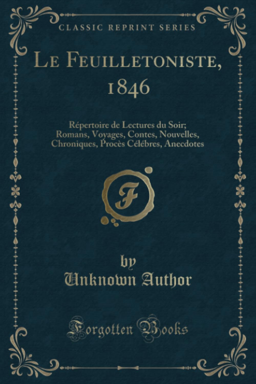 Le Feuilletoniste, 1846 (Classic Reprint): Répertoire de Lectures du Soir; Romans, Voyages, Contes, Nouvelles, Chroniques, Procès Célébres, Anecdotes book