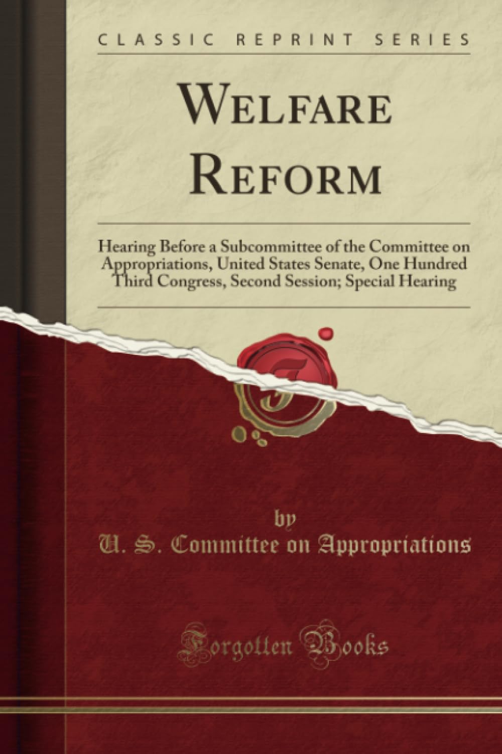 Welfare Reform (Classic Reprint): Hearing Before a Subcommittee of the Committee on Appropriations, United States Senate, One Hundred Third Congress, ... Session; Special Hearing (Classic Reprint) Business, Finance & Career