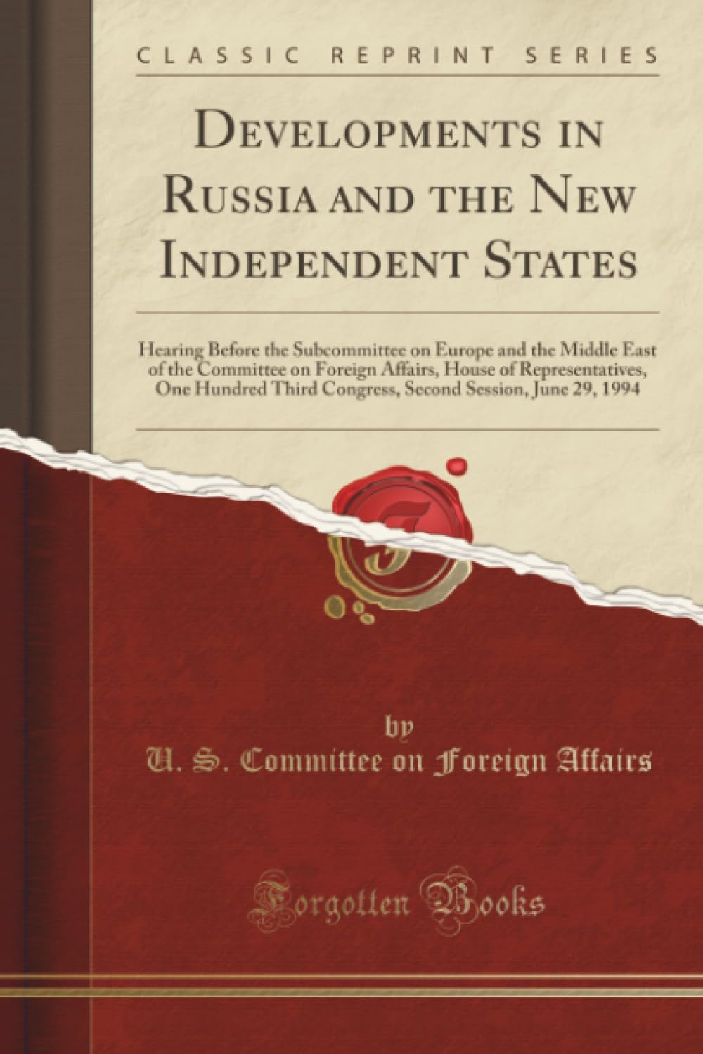 Developments in Russia and the New Independent States (Classic Reprint): Hearing Before the Subcommittee on Europe and the Middle East of the ... Third Congress, Second Session, June 29, 1994 Reference Books
