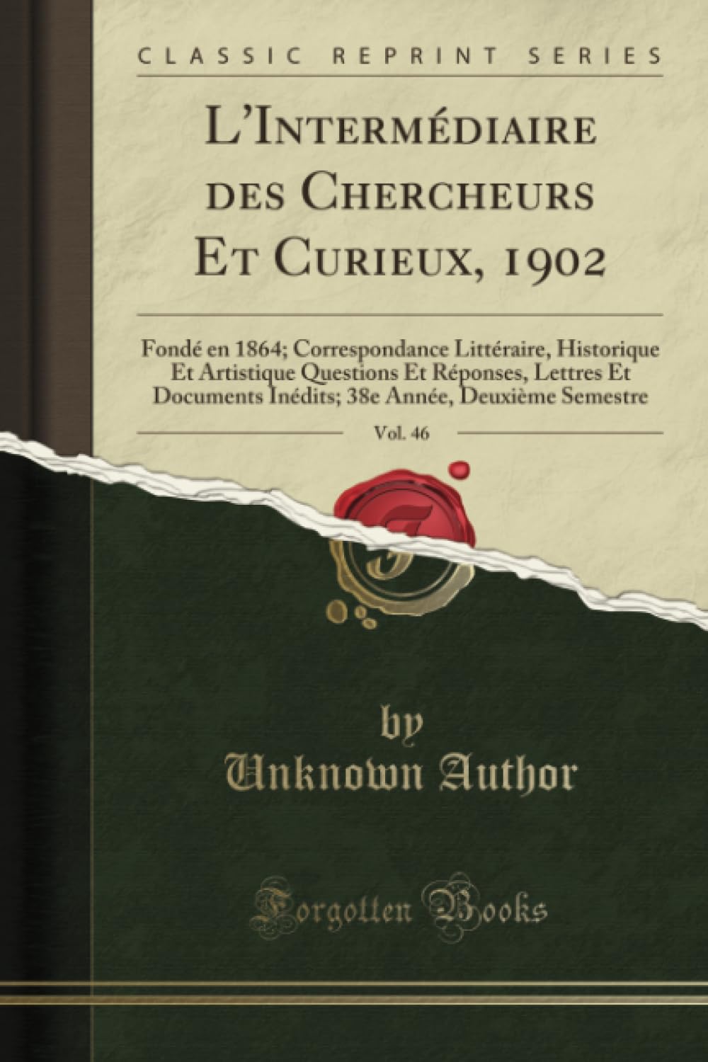 L'Intermédiaire des Chercheurs Et Curieux, 1902, Vol. 46 (Classic Reprint): Fondé En 1864; Correspondance Littéraire, Historique Et Artistique ... Année, Deuxième Semestre (Classic Reprint) Art & Literature Books