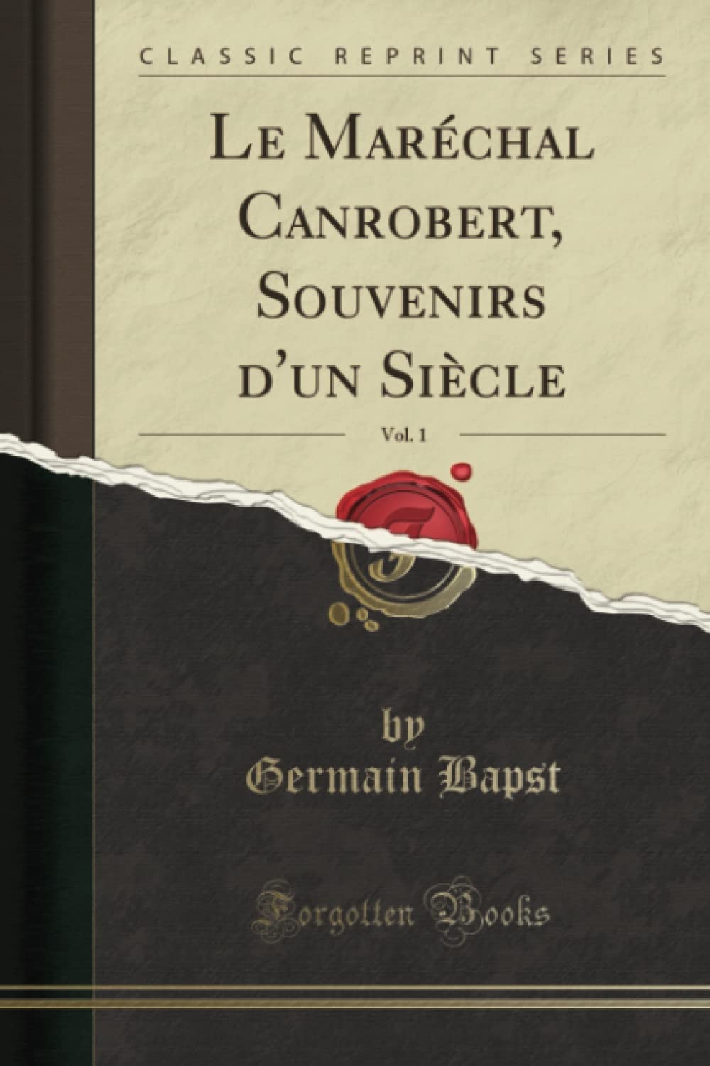 Le Maréchal Canrobert, Souvenirs d'un Siècle, Vol. 1 (Classic Reprint) Social Sciences