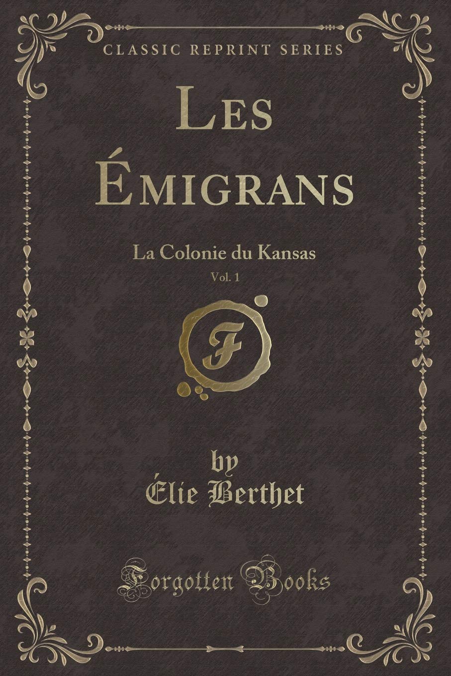 Les Émigrans, Vol. 1: La Colonie du Kansas (Classic Reprint) Action & Adventure