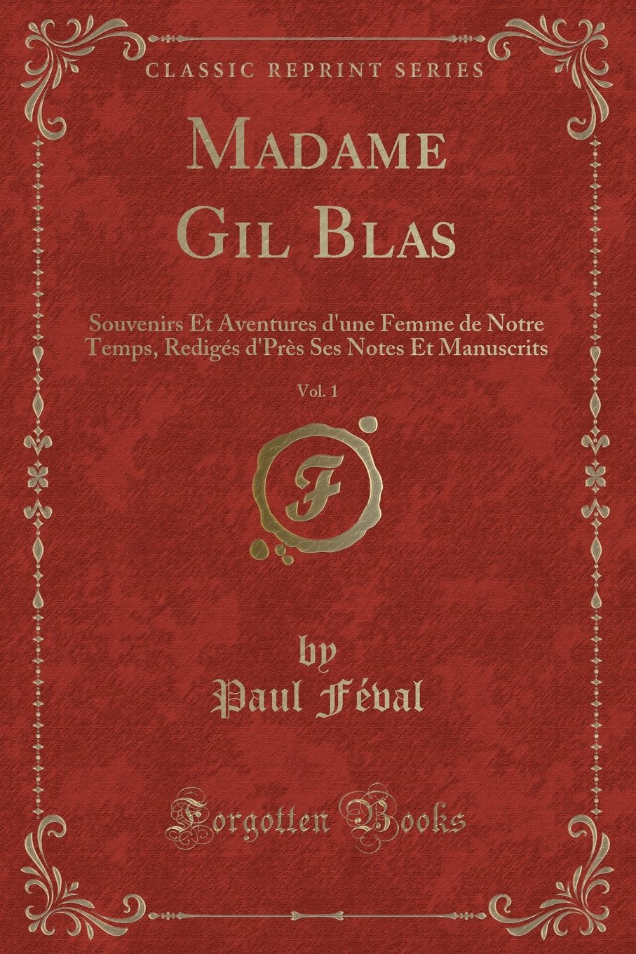 Madame Gil Blas, Vol. 1: Souvenirs Et Aventures D'Une Femme de Notre Temps, Redigés D'Près Ses Notes Et Manuscrits (Classic Reprint) Contemporary Romance