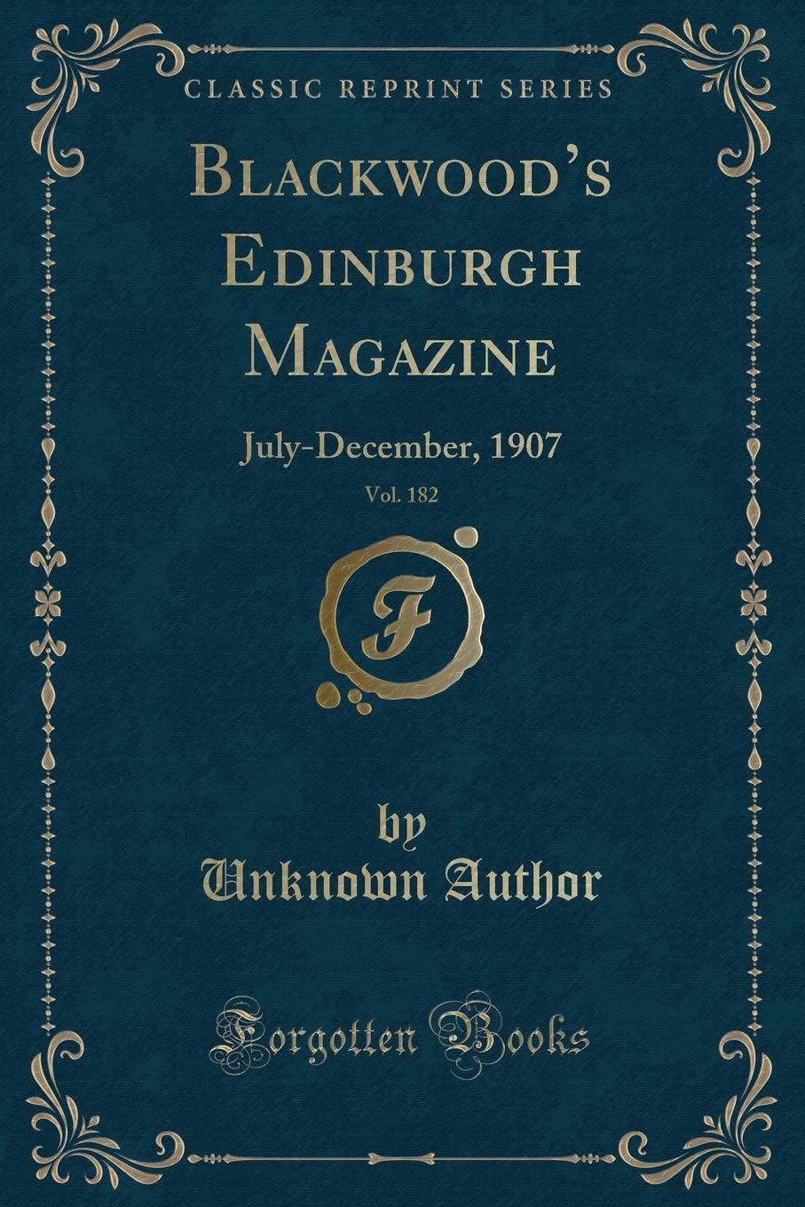 Blackwood's Edinburgh Magazine, Vol. 182: July-December, 1907 (Classic Reprint) Novels & Short Stories