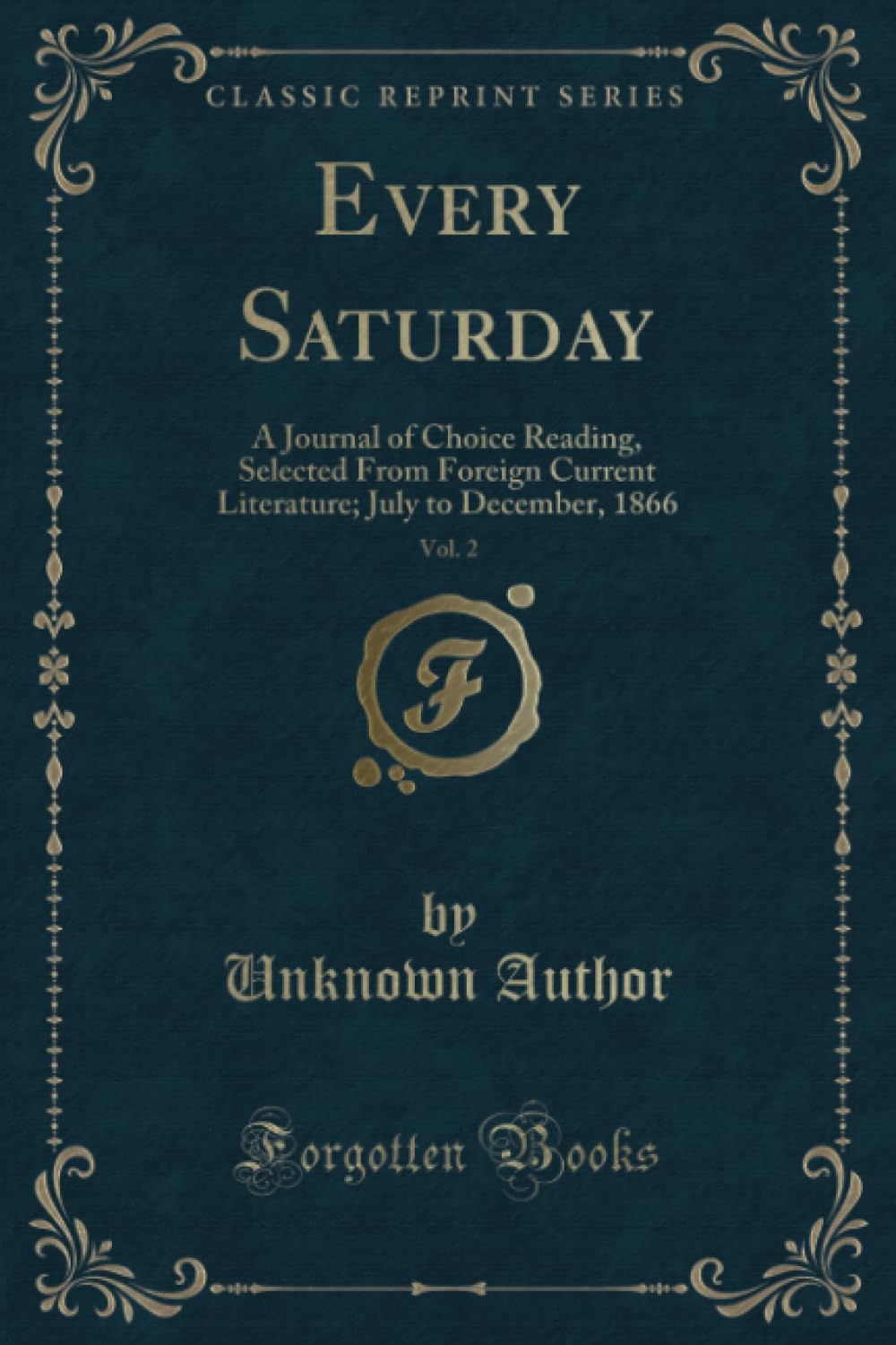 Every Saturday, Vol. 2 (Classic Reprint): A Journal of Choice Reading, Selected From Foreign Current Literature; July to December, 1866: A Journal of ... July to December, 1866 (Classic Reprint) Novels & Short Stories