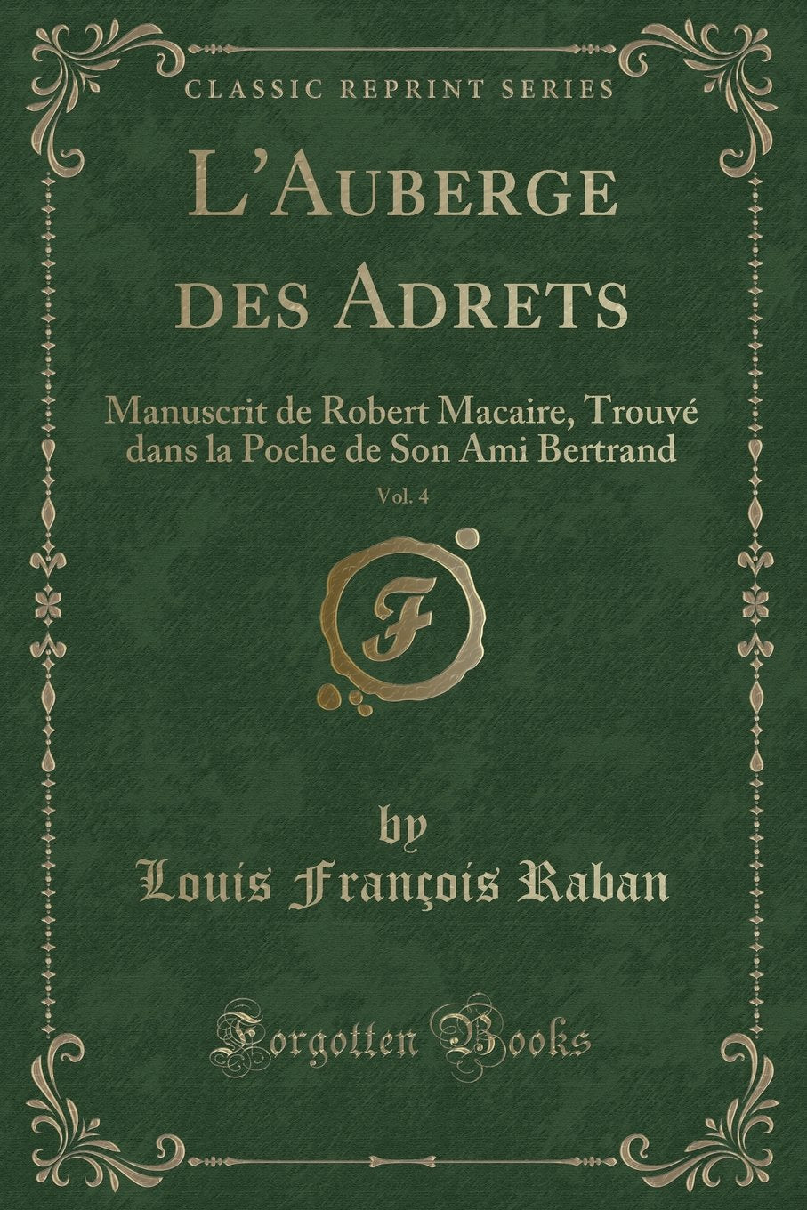 L'Auberge des Adrets, Vol. 4: Manuscrit de Robert Macaire, Trouvé dans la Poche de Son Ami Bertrand (Classic Reprint) Contemporary literature