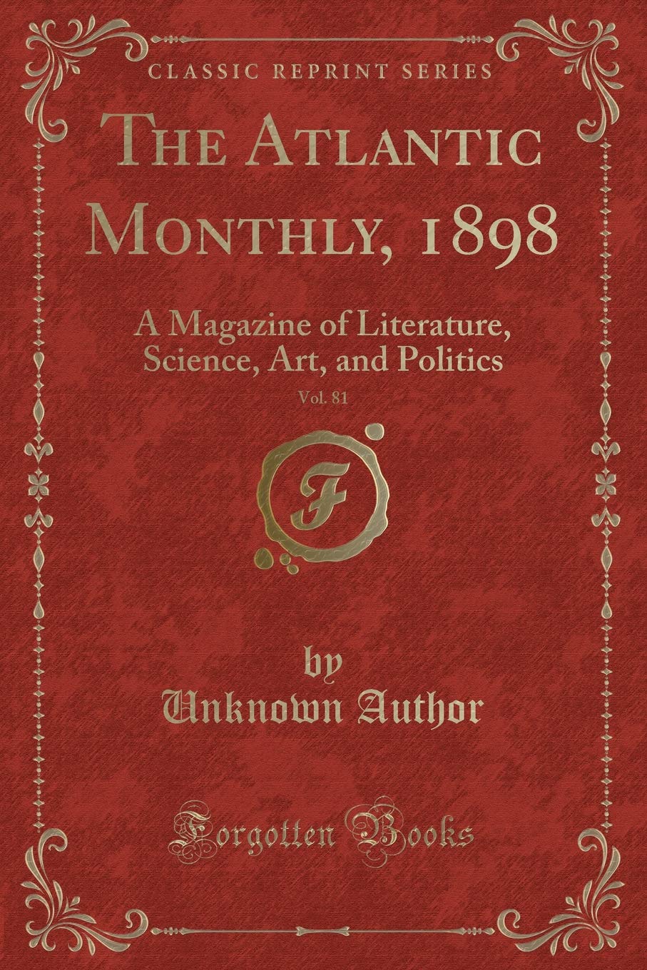 The Atlantic Monthly, 1898, Vol. 81: A Magazine of Literature, Science, Art, and Politics (Classic Reprint) Novels & Short Stories