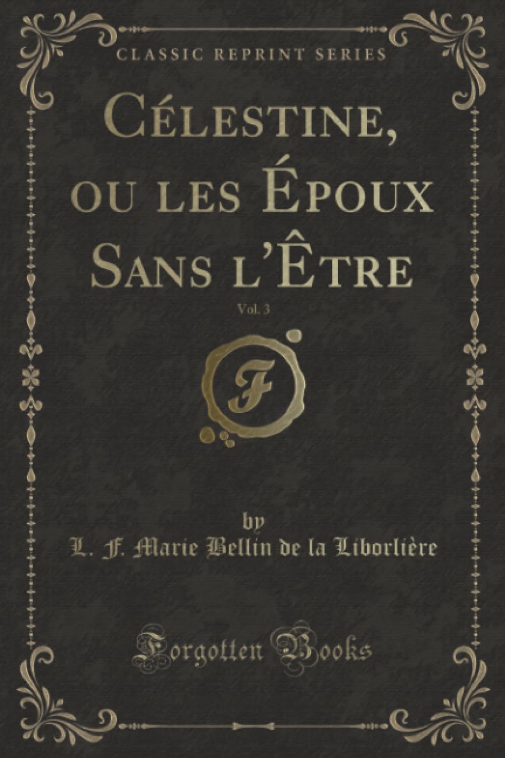 Célestine, ou les Époux Sans l'Être, Vol. 3 (Classic Reprint) Contemporary literature