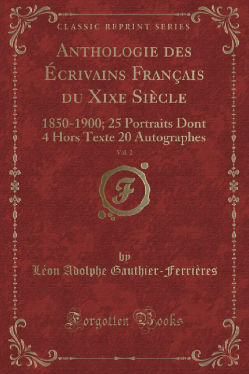 Anthologie des Écrivains Français du Xixe Siècle, Vol. 2 (Classic Reprint): 1850-1900; 25 Portraits Dont 4 Hors Texte 20 Autographes: 1850-1900; 25 ... 4 Hors Texte 20 Autographes (Classic Reprint) Contemporary literature Books