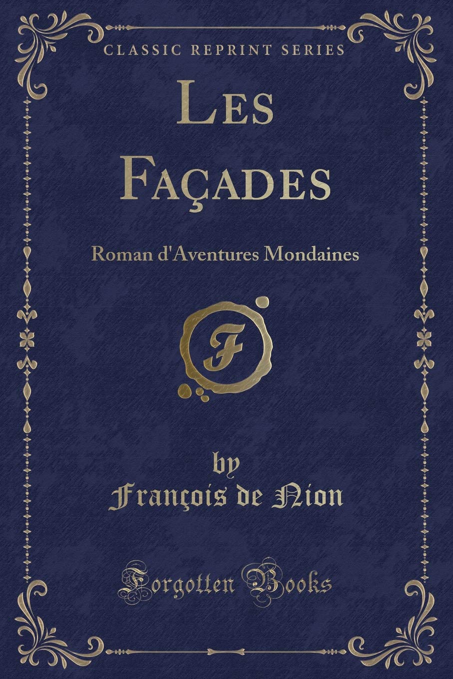 Les Façades: Roman d'Aventures Mondaines (Classic Reprint) Contemporary literature