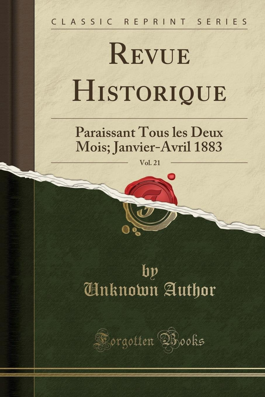Revue Historique, Vol. 21: Paraissant Tous les Deux Mois; Janvier-Avril 1883 (Classic Reprint) Art & Literature