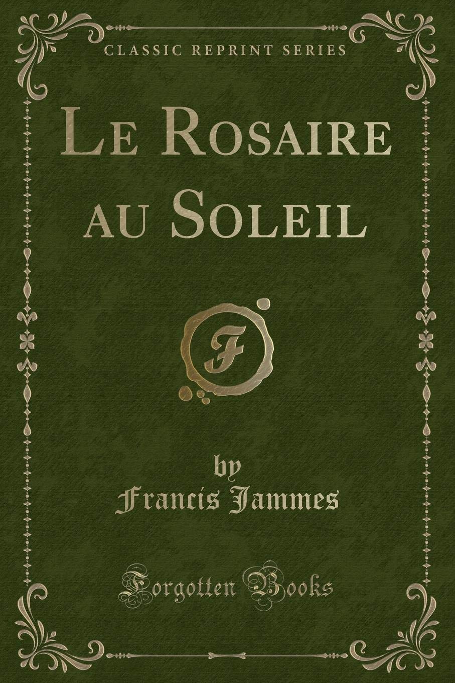 Le Rosaire au Soleil (Classic Reprint) Contemporary literature