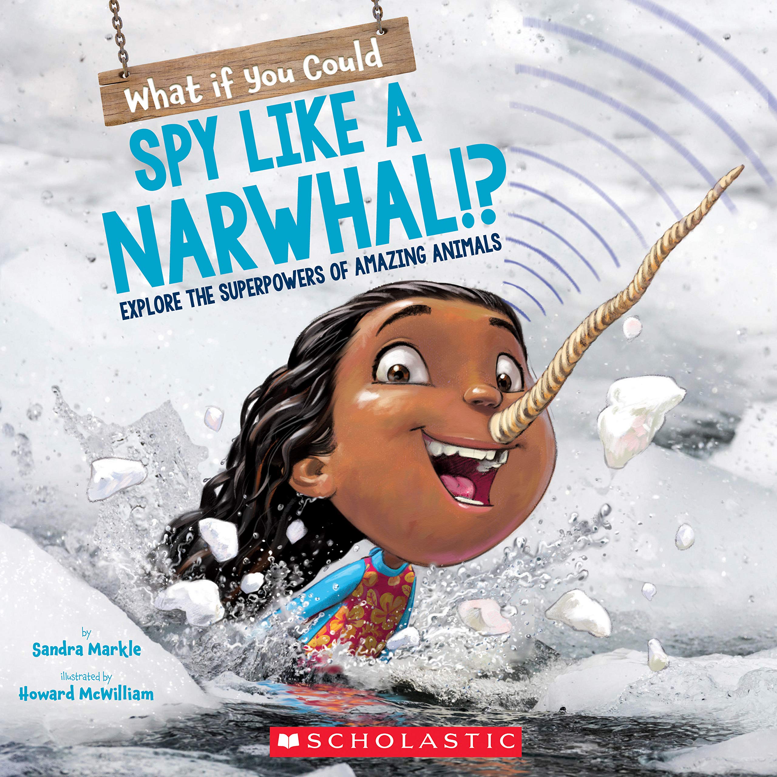 What If You Could Spy Like a Narwhal, or Have Other Weird Animal Superpowers? (What If You Could… ?) Non-fiction