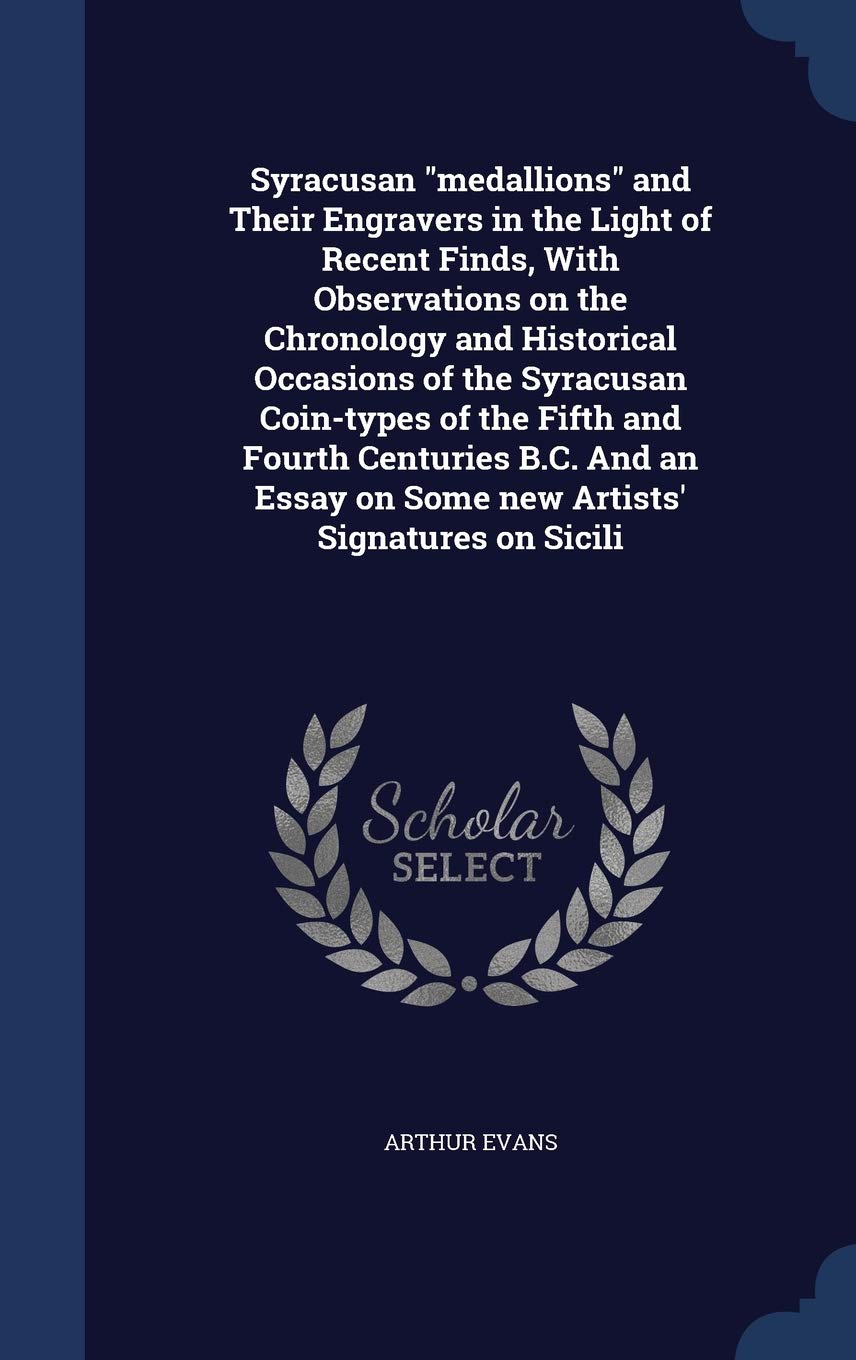 Syracusan medallions and Their Engravers in the Light of Recent Finds, With Observations on the Chronology and Historical Occasions of the Syracusan ... on Some new Artists' Signatures on Sicili Social Sciences